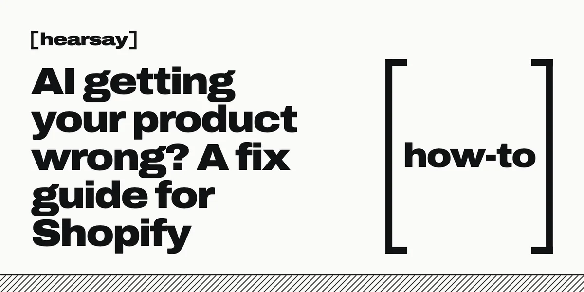 Hearsay wordmark and the headline “AI getting your product wrong? A fix guide for Shopify” in heavy black type, with a bracket pair around “how-to” on an off-white background.